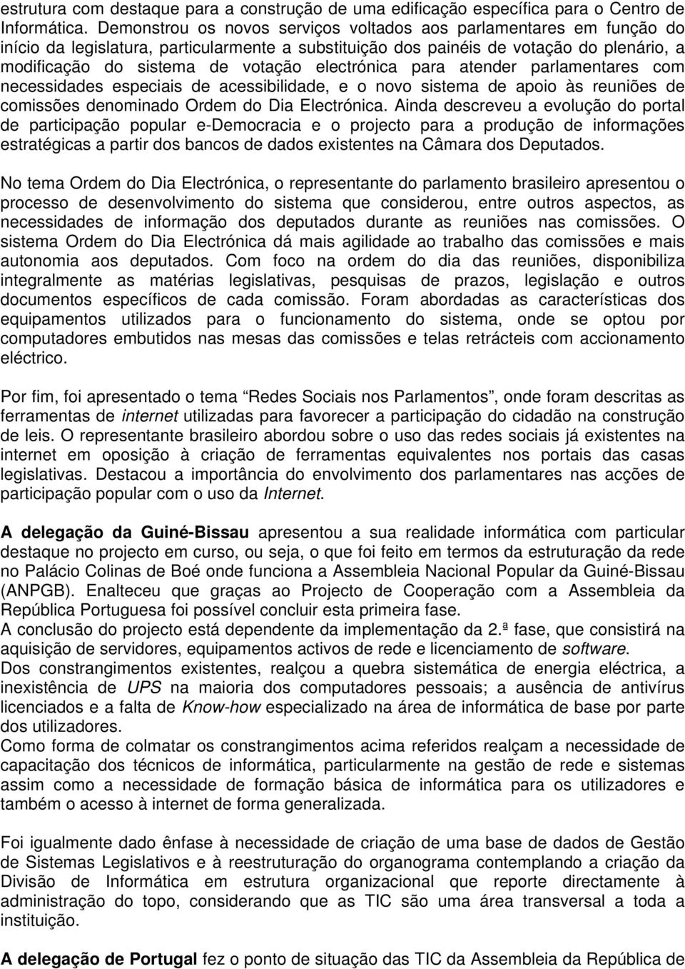 electrónica para atender parlamentares com necessidades especiais de acessibilidade, e o novo sistema de apoio às reuniões de comissões denominado Ordem do Dia Electrónica.