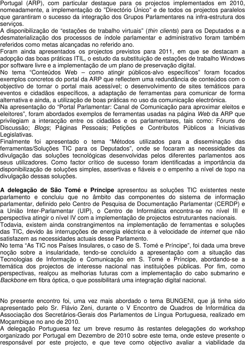 A disponibilização de estações de trabalho virtuais (thin clients) para os Deputados e a desmaterialização dos processos de índole parlamentar e administrativo foram também referidos como metas