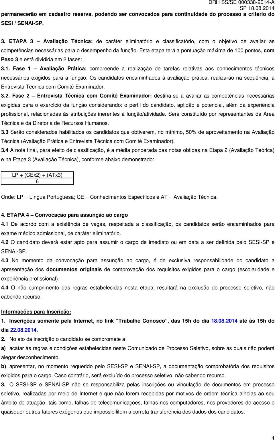 Esta etapa terá a pontuação máxima de 100 pontos, com Peso 3 e está dividida em 2 fases: 3.1. Fase 1 Avaliação Prática: compreende a realização de tarefas relativas aos conhecimentos técnicos necessários exigidos para a função.