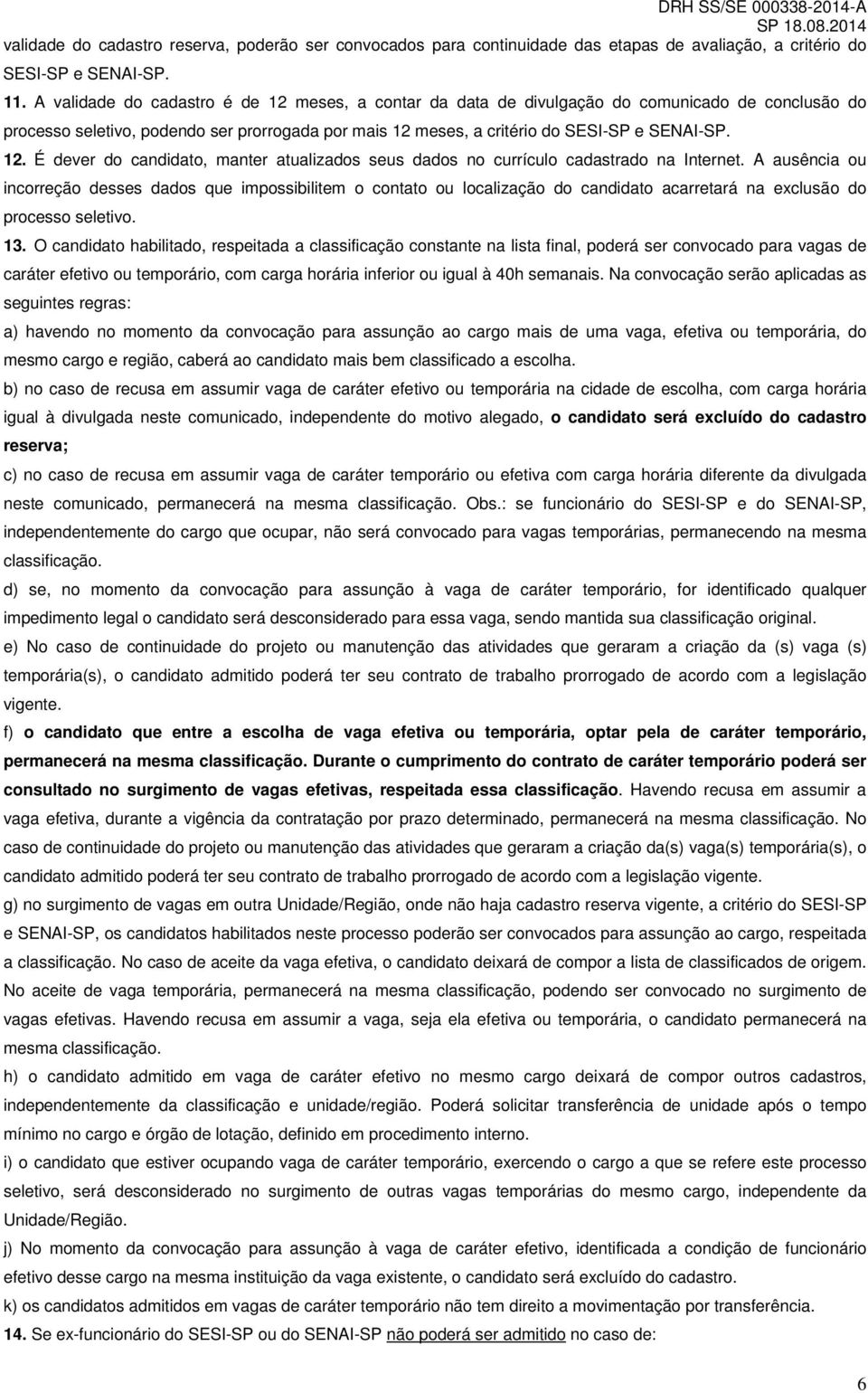 A ausência ou incorreção desses dados que impossibilitem o contato ou localização do candidato acarretará na exclusão do processo seletivo. 13.