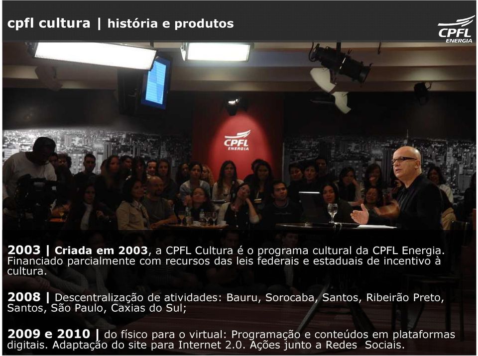 2008 Descentralização de atividades: Bauru, Sorocaba, Santos, Ribeirão Preto, Santos, São Paulo, Caxias do Sul;