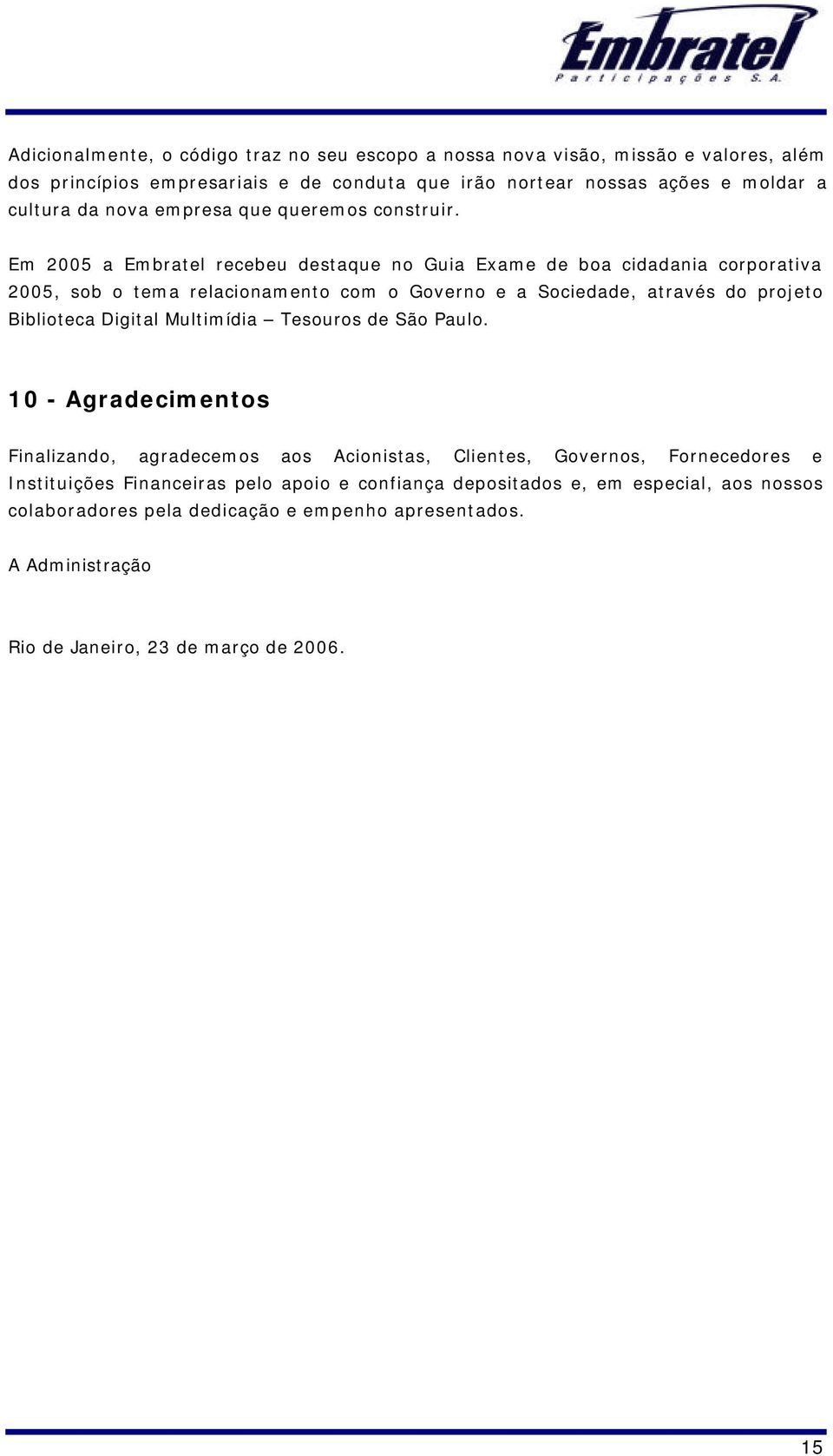 Em 2005 a Embratel recebeu destaque no Guia Exame de boa cidadania corporativa 2005, sob o tema relacionamento com o Governo e a Sociedade, através do projeto Biblioteca Digital