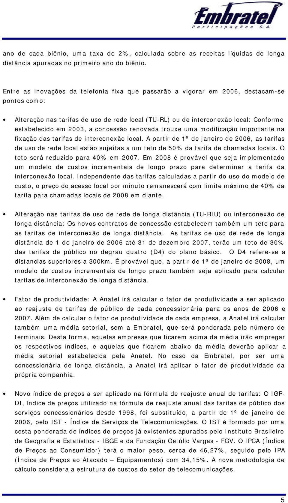 2003, a concessão renovada trouxe uma modificação importante na fixação das tarifas de interconexão local.