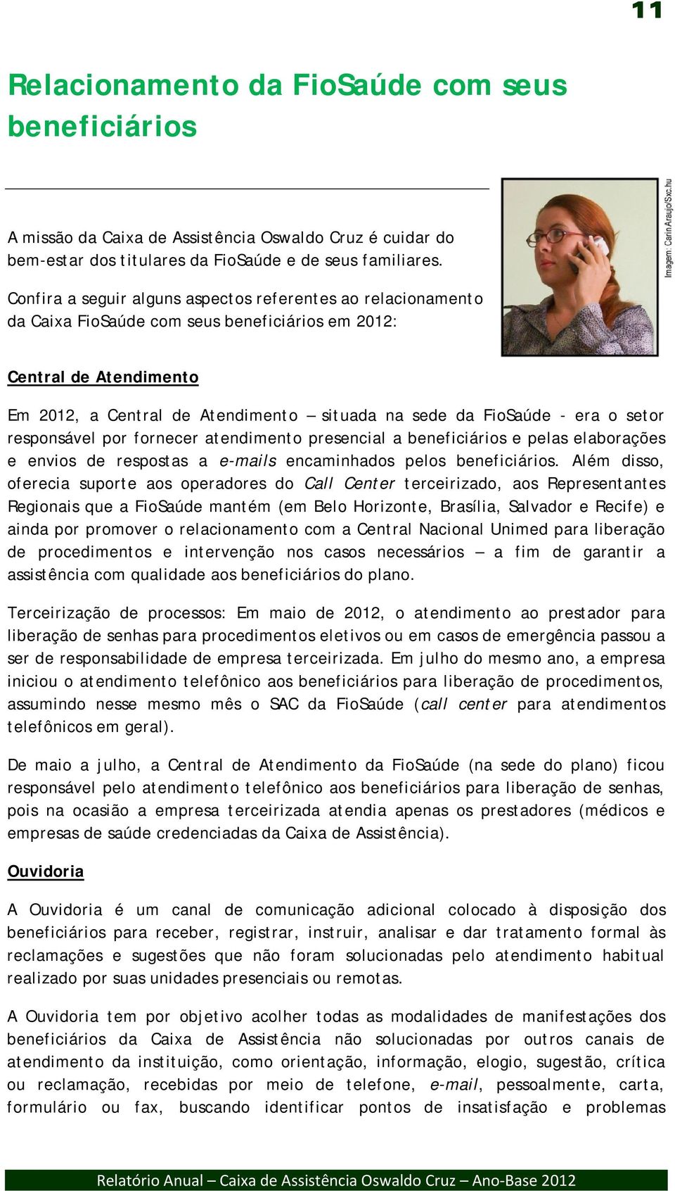 era o setor responsável por fornecer atendimento presencial a beneficiários e pelas elaborações e envios de respostas a e-mails encaminhados pelos beneficiários.