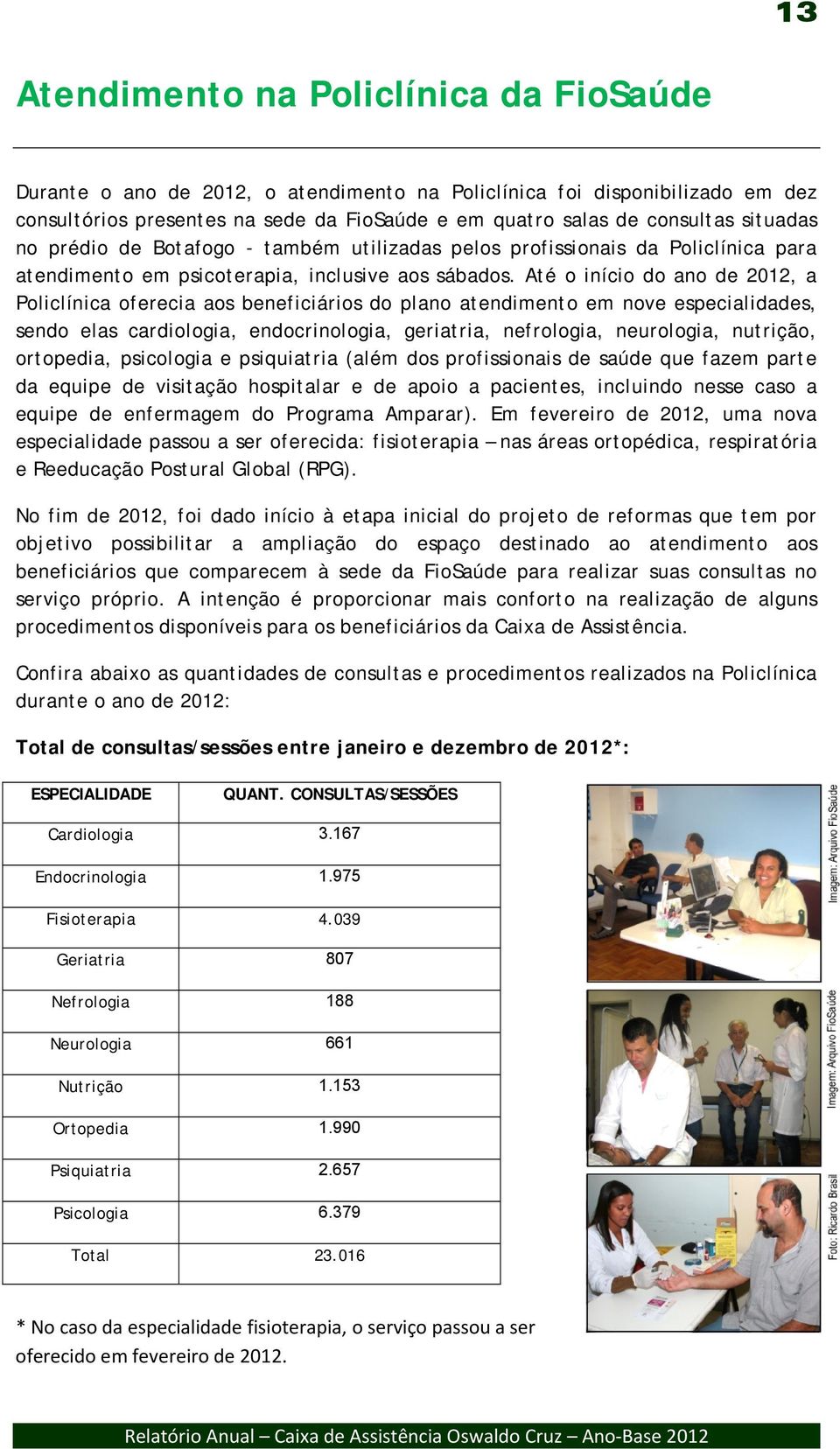 Até o início do ano de 2012, a Policlínica oferecia aos beneficiários do plano atendimento em nove especialidades, sendo elas cardiologia, endocrinologia, geriatria, nefrologia, neurologia, nutrição,