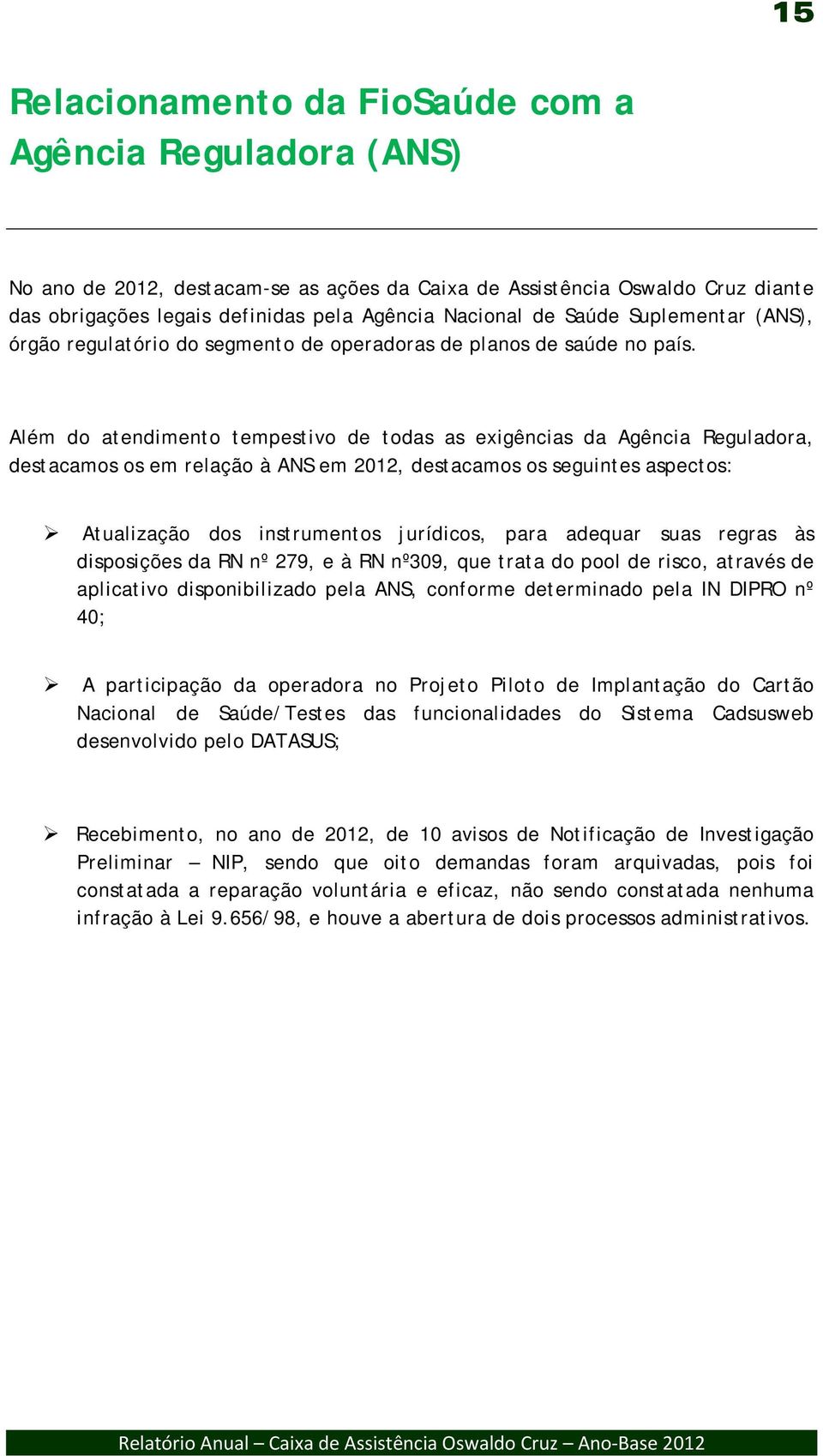 Além do atendimento tempestivo de todas as exigências da Agência Reguladora, destacamos os em relação à ANS em 2012, destacamos os seguintes aspectos: Atualização dos instrumentos jurídicos, para