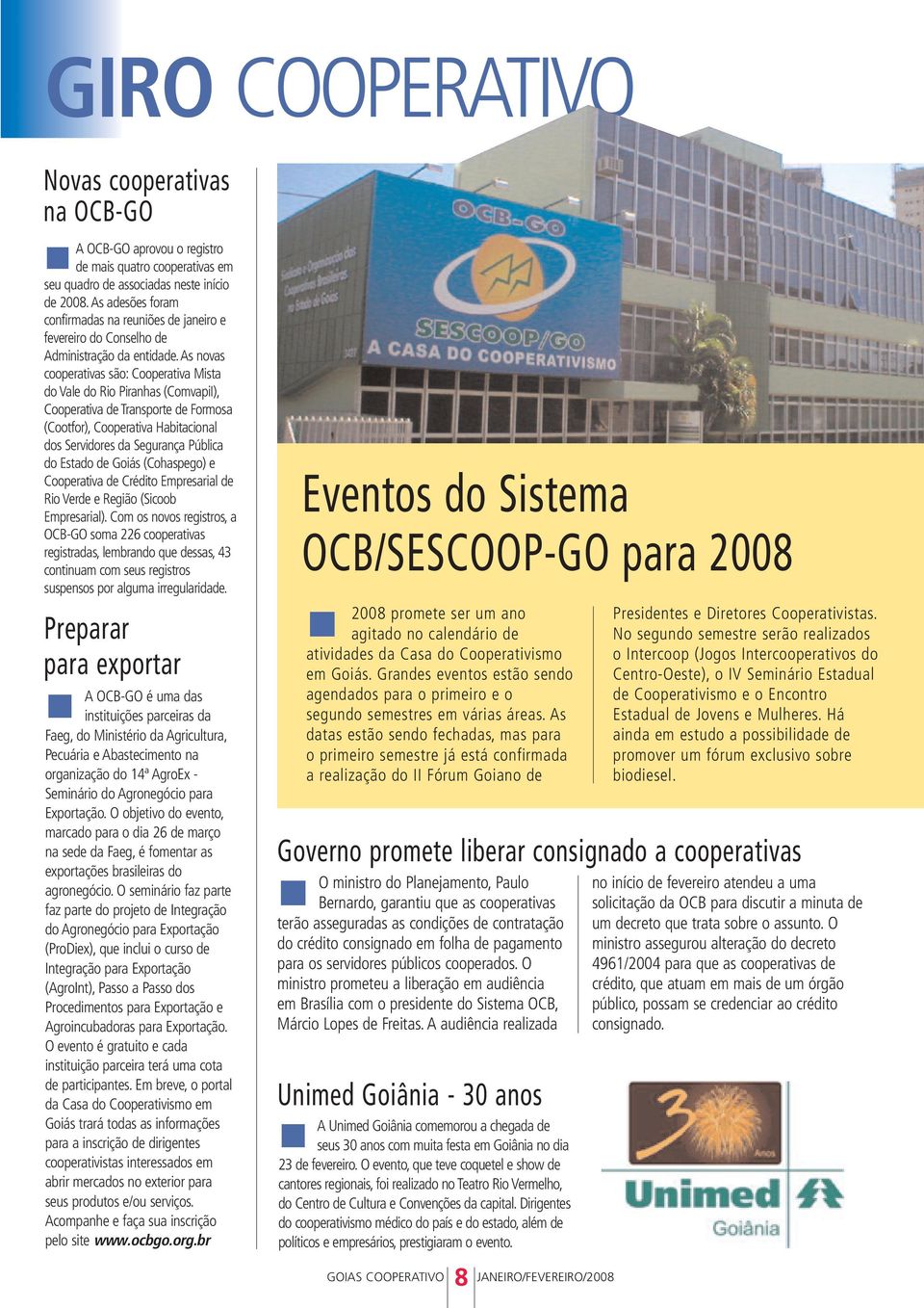 As novas cooperativas são: Cooperativa Mista do Vale do Rio Piranhas (ComvapiI), Cooperativa de Transporte de Formosa (Cootfor), Cooperativa Habitacional dos Servidores da Segurança Pública do Estado