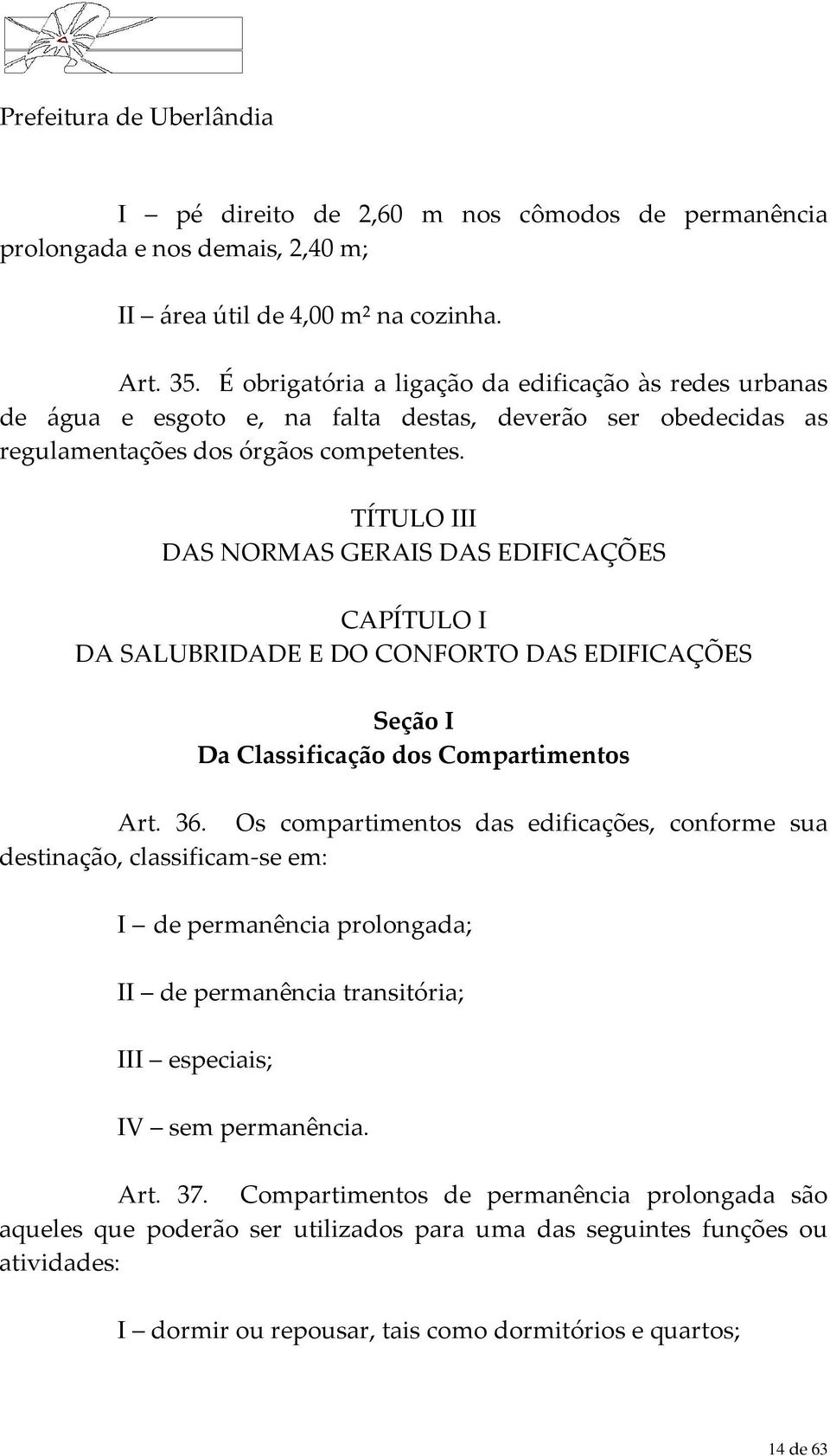 TÍTULO III DAS NORMAS GERAIS DAS EDIFICAÇÕES CAPÍTULO I DA SALUBRIDADE E DO CONFORTO DAS EDIFICAÇÕES Seção I Da Classificação dos Compartimentos Art. 36.