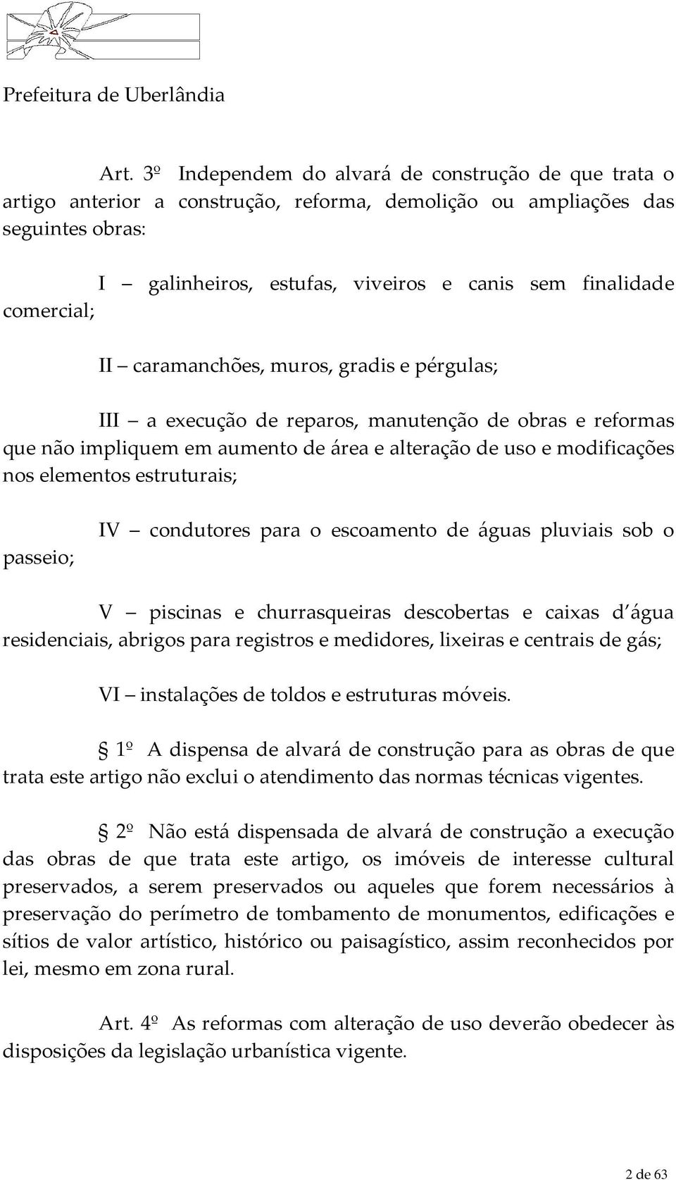 estruturais; passeio; IV condutores para o escoamento de águas pluviais sob o V piscinas e churrasqueiras descobertas e caixas d água residenciais, abrigos para registros e medidores, lixeiras e