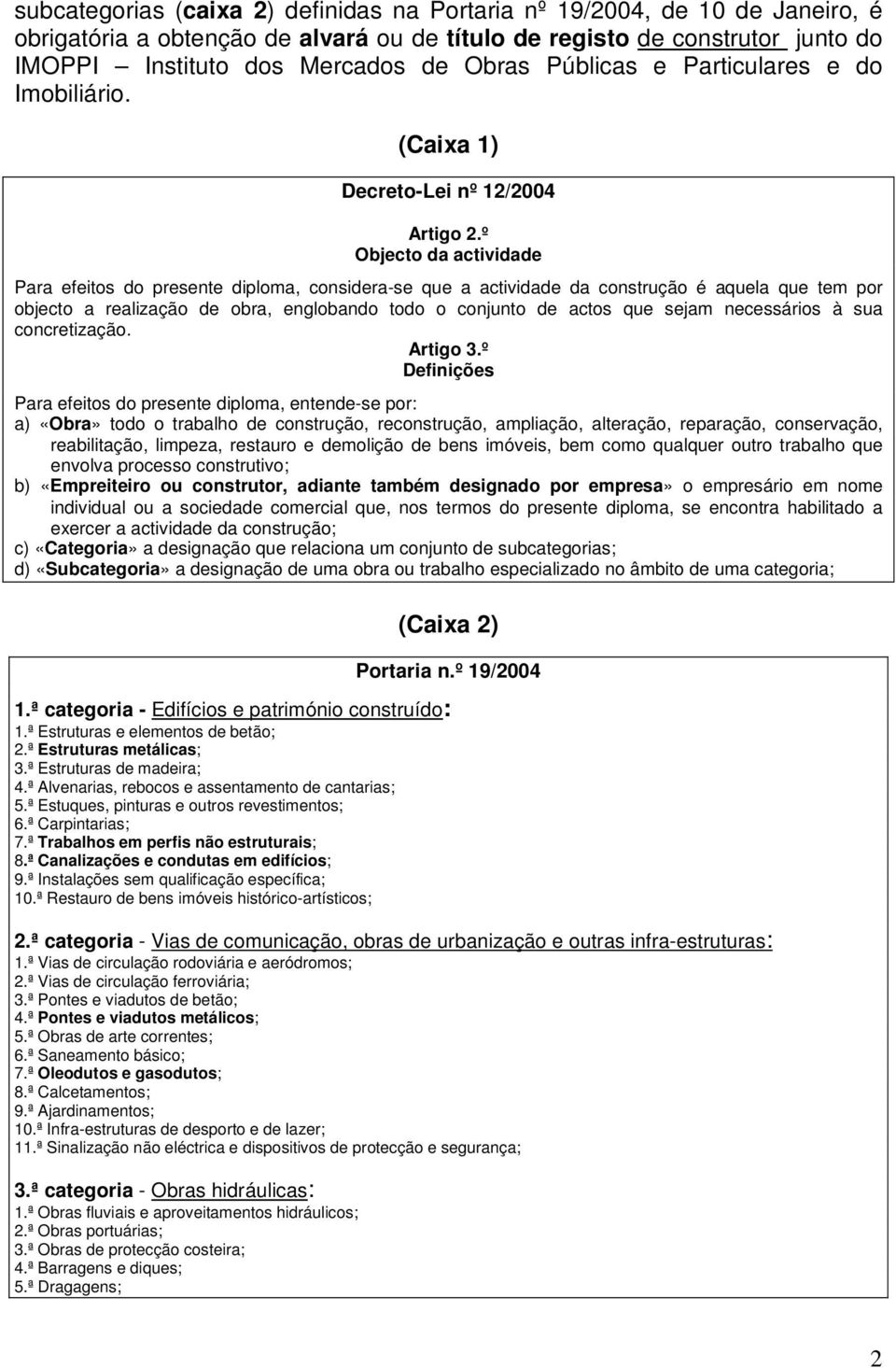 º Objecto da actividade Para efeitos do presente diploma, considera-se que a actividade da construção é aquela que tem por objecto a realização de obra, englobando todo o conjunto de actos que sejam