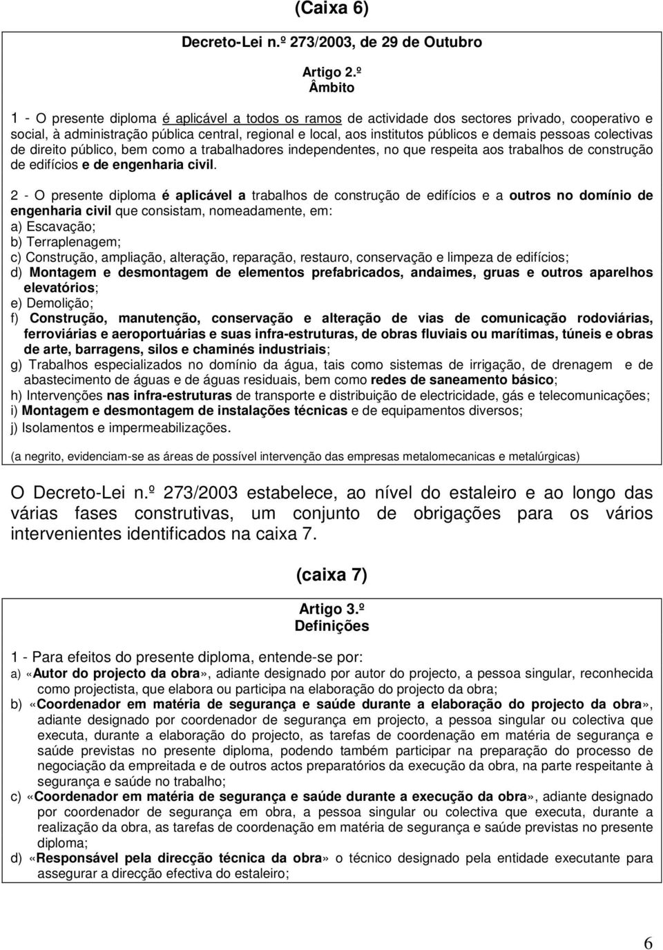 demais pessoas colectivas de direito público, bem como a trabalhadores independentes, no que respeita aos trabalhos de construção de edifícios e de engenharia civil.