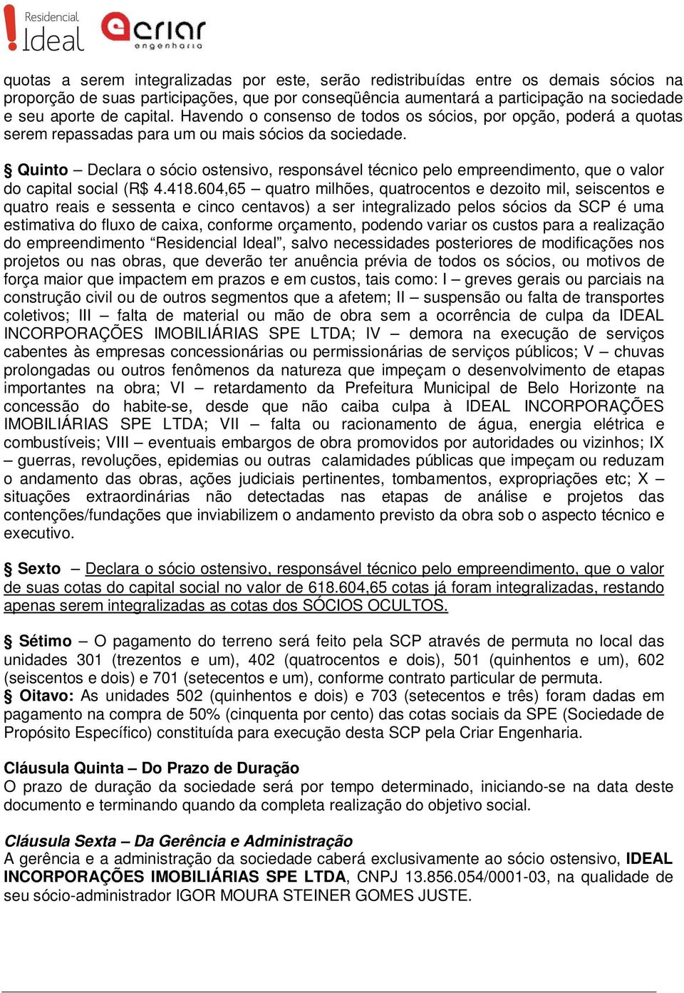 Quinto Declara o sócio ostensivo, responsável técnico pelo empreendimento, que o valor do capital social (R$ 4.418.