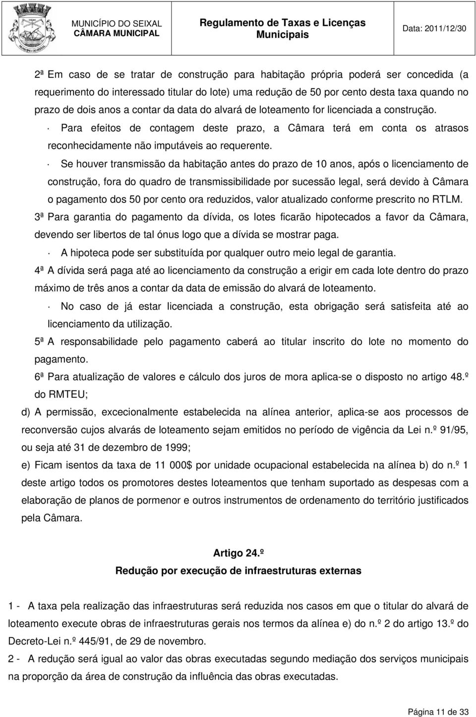 Se houver transmissão da habitação antes do prazo de 10 anos, após o licenciamento de construção, fora do quadro de transmissibilidade por sucessão legal, será devido à Câmara o pagamento dos 50 por