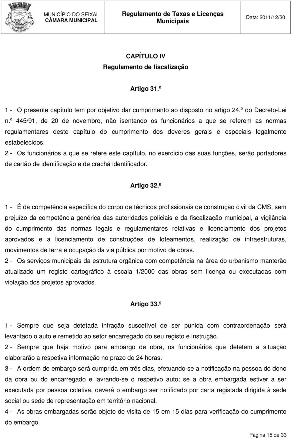 2 - Os funcionários a que se refere este capítulo, no exercício das suas funções, serão portadores de cartão de identificação e de crachá identificador. Artigo 32.