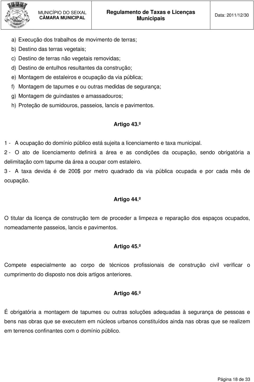 Artigo 43.º 1 - A ocupação do domínio público está sujeita a licenciamento e taxa municipal.