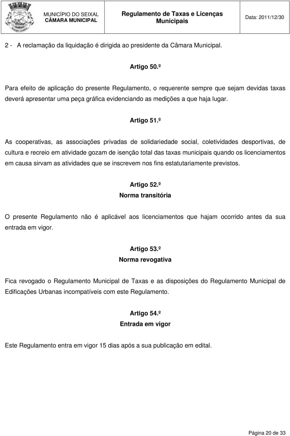 º As cooperativas, as associações privadas de solidariedade social, coletividades desportivas, de cultura e recreio em atividade gozam de isenção total das taxas municipais quando os licenciamentos