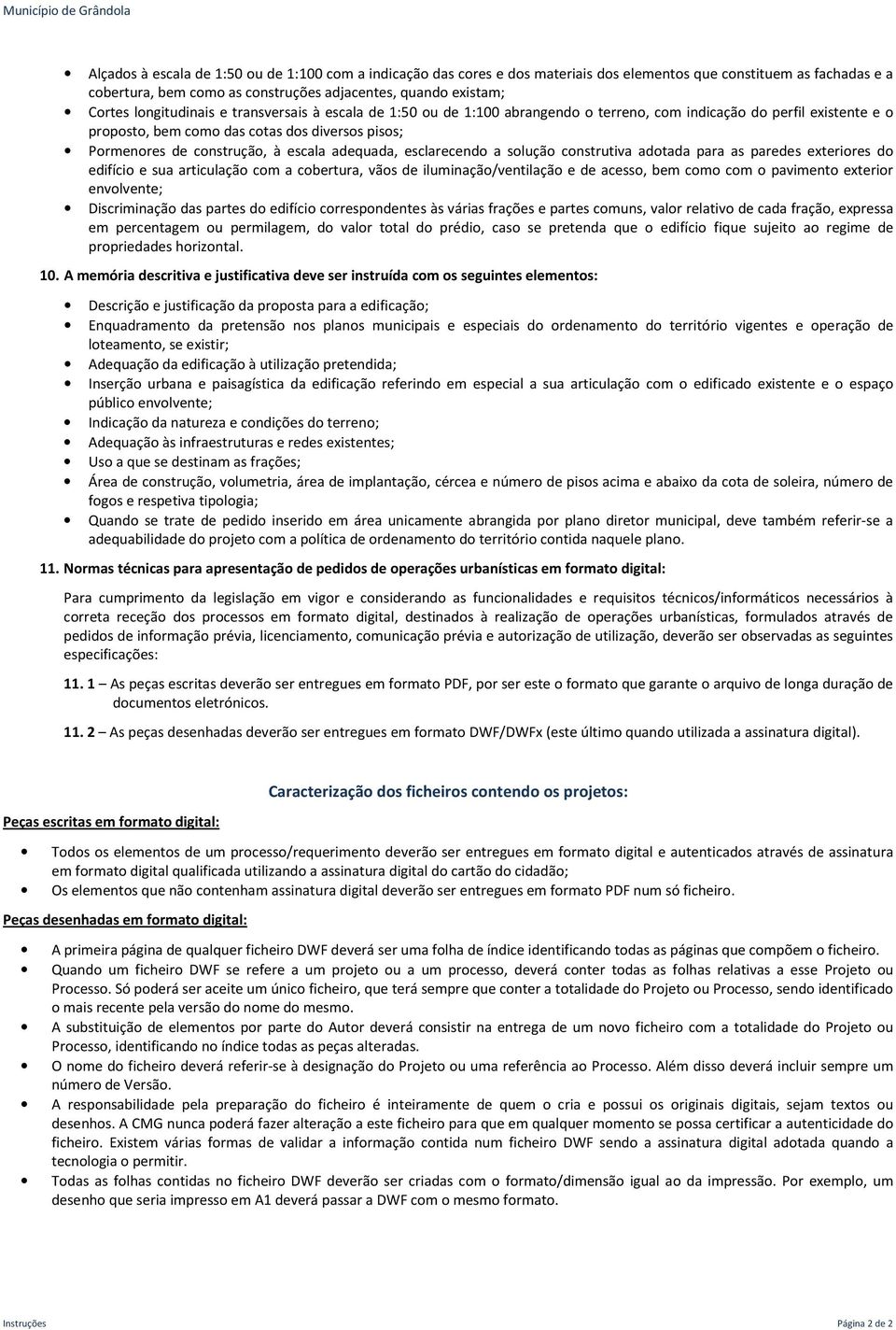 escala adequada, esclarecendo a solução construtiva adotada para as paredes exteriores do edifício e sua articulação com a cobertura, vãos de iluminação/ventilação e de acesso, bem como com o