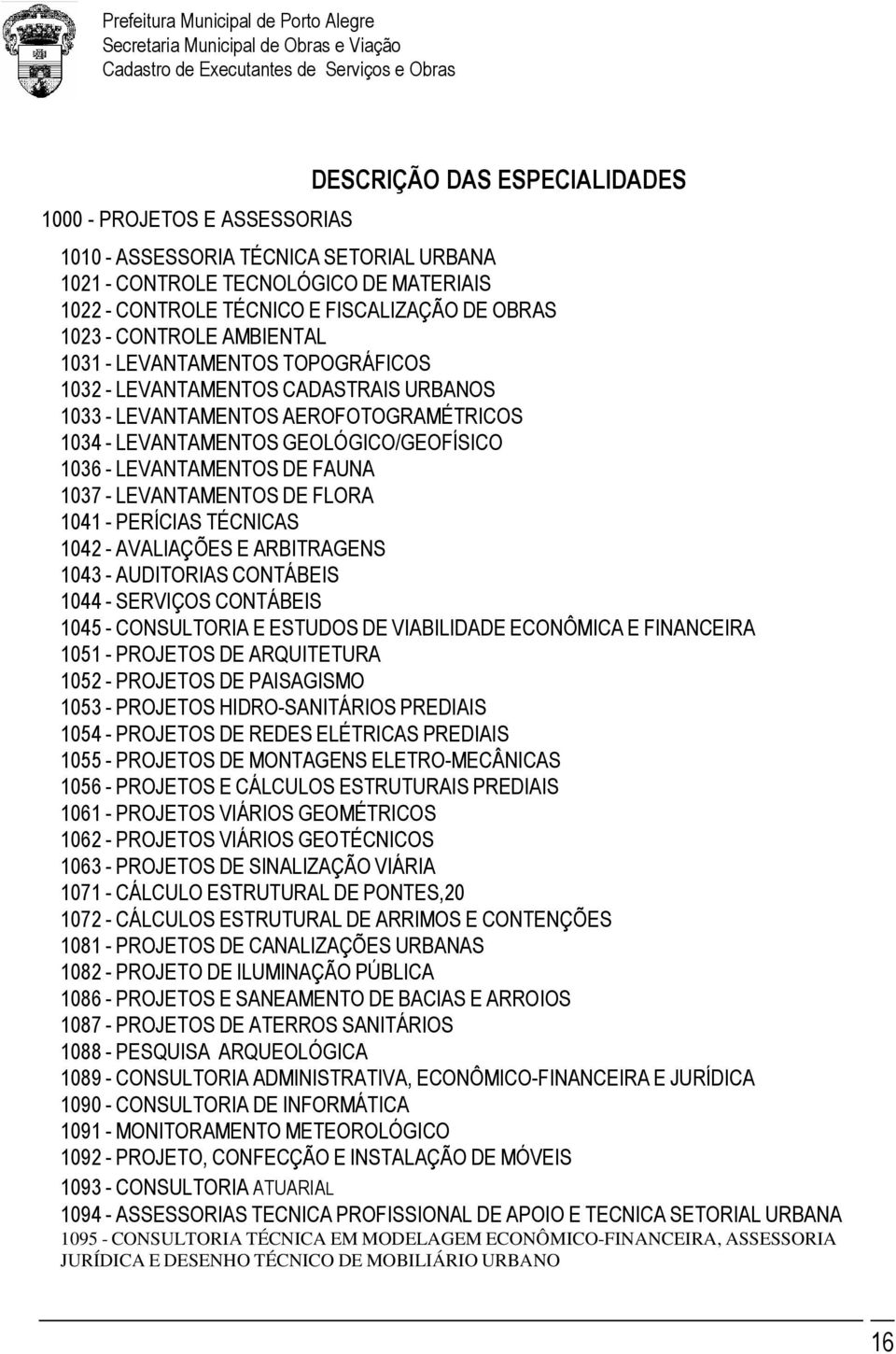 FAUNA 1037 - LEVANTAMENTOS DE FLORA 1041 - PERÍCIAS TÉCNICAS 1042 - AVALIAÇÕES E ARBITRAGENS 1043 - AUDITORIAS CONTÁBEIS 1044 - SERVIÇOS CONTÁBEIS 1045 - CONSULTORIA E ESTUDOS DE VIABILIDADE