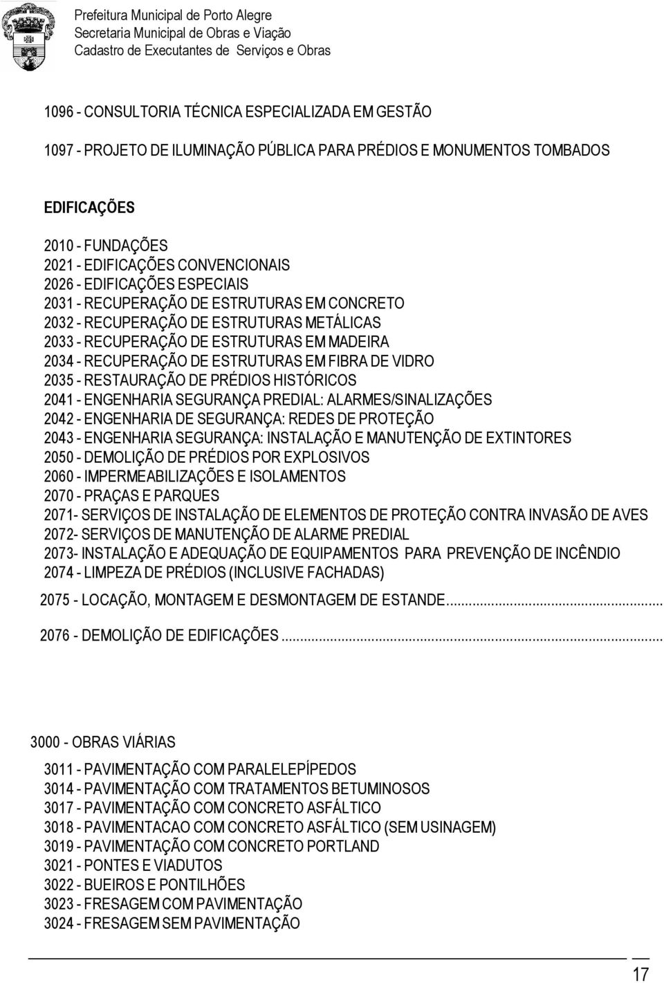 VIDRO 2035 - RESTAURAÇÃO DE PRÉDIOS HISTÓRICOS 2041 - ENGENHARIA SEGURANÇA PREDIAL: ALARMES/SINALIZAÇÕES 2042 - ENGENHARIA DE SEGURANÇA: REDES DE PROTEÇÃO 2043 - ENGENHARIA SEGURANÇA: INSTALAÇÃO E