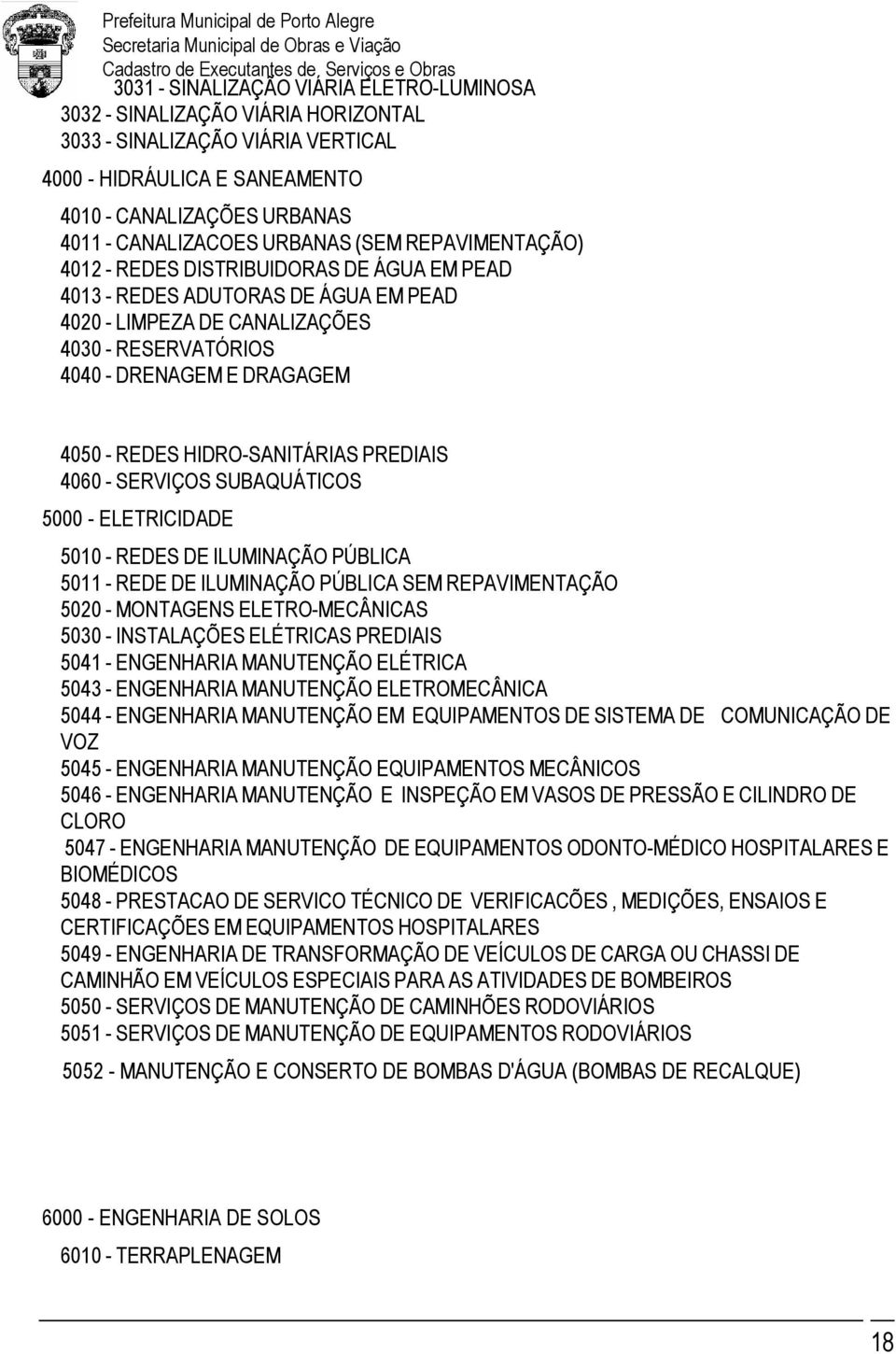 REDES HIDRO-SANITÁRIAS PREDIAIS 4060 - SERVIÇOS SUBAQUÁTICOS 5000 - ELETRICIDADE 5010 - REDES DE ILUMINAÇÃO PÚBLICA 5011 - REDE DE ILUMINAÇÃO PÚBLICA SEM REPAVIMENTAÇÃO 5020 - MONTAGENS