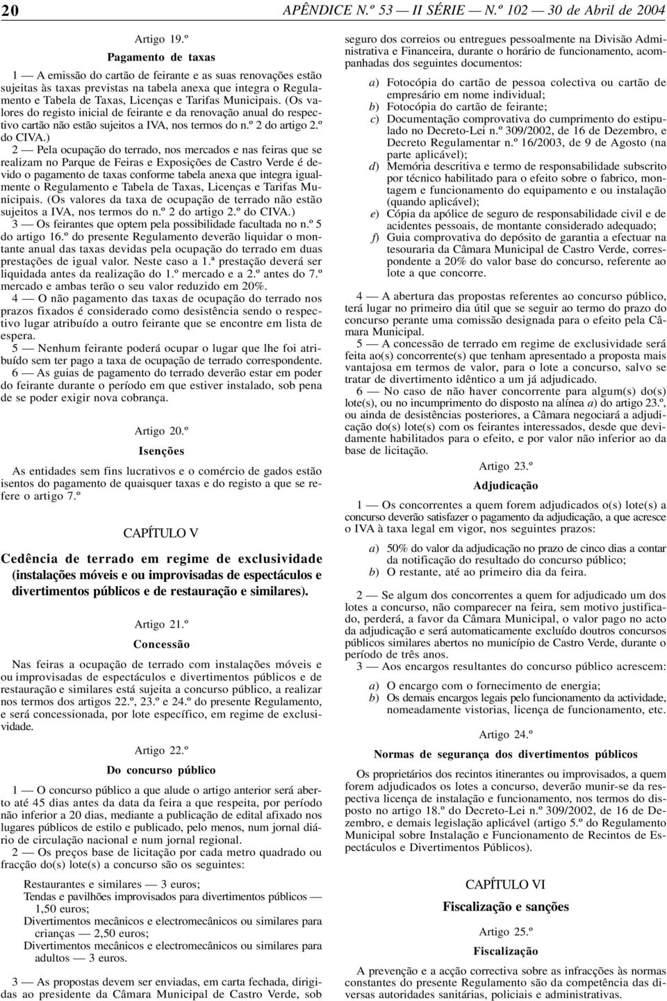 Municipais. (Os valores do registo inicial de feirante e da renovação anual do respectivo cartão não estão sujeitos a IVA, nos termos do n.º 2 do artigo 2.º do CIVA.