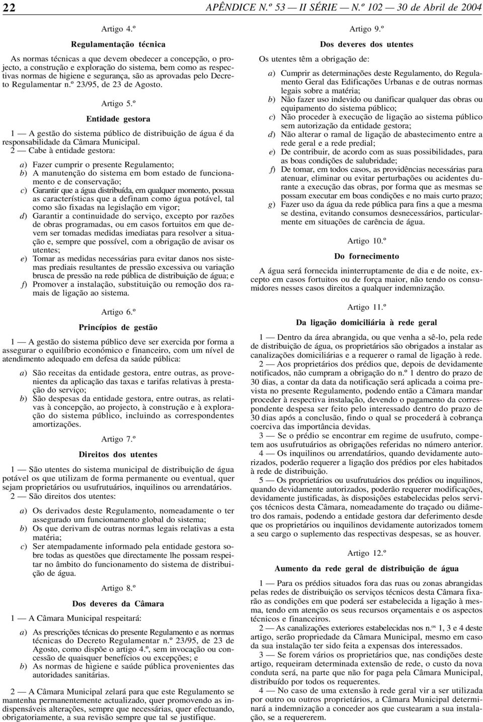 pelo Decreto Regulamentar n.º 23/95, de 23 de Agosto. Artigo 5.º Entidade gestora 1 A gestão do sistema público de distribuição de água é da responsabilidade da Câmara Municipal.