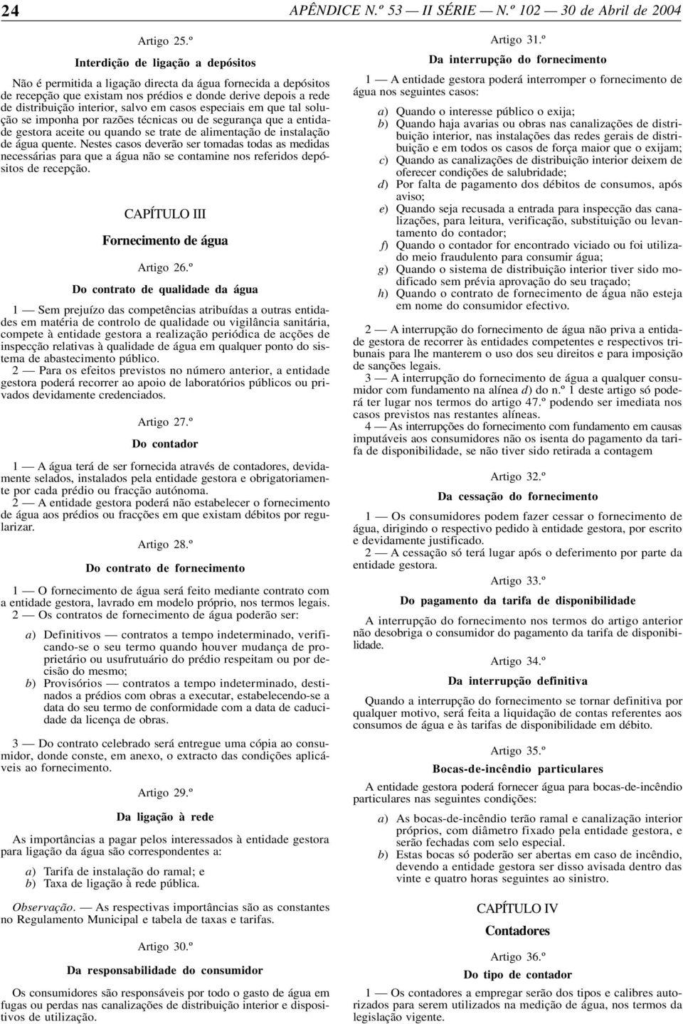 casos especiais em que tal solução se imponha por razões técnicas ou de segurança que a entidade gestora aceite ou quando se trate de alimentação de instalação de água quente.