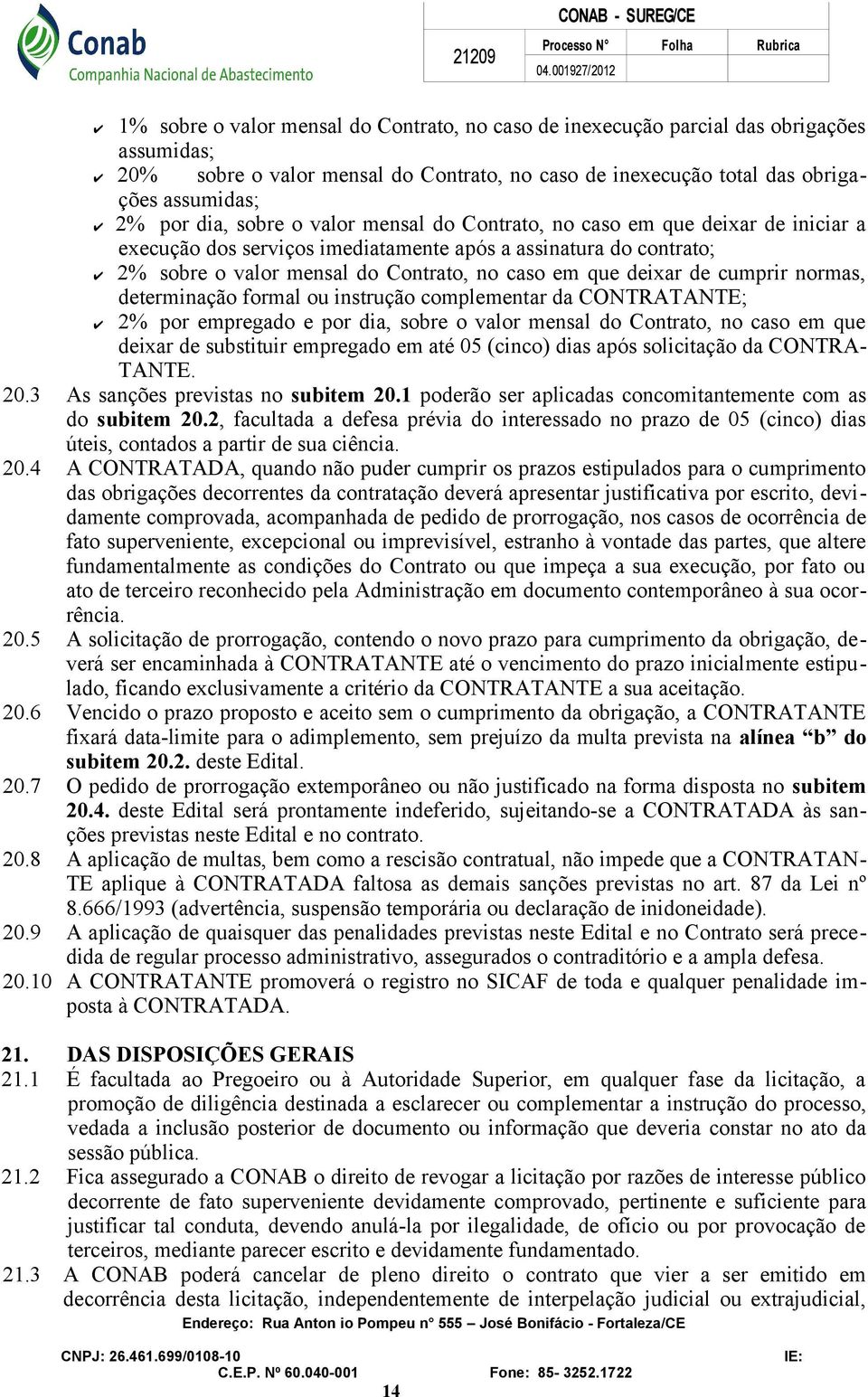 cumprir normas, determinação formal ou instrução complementar da CONTRATANTE; 2% por empregado e por dia, sobre o valor mensal do Contrato, no caso em que deixar de substituir empregado em até 05