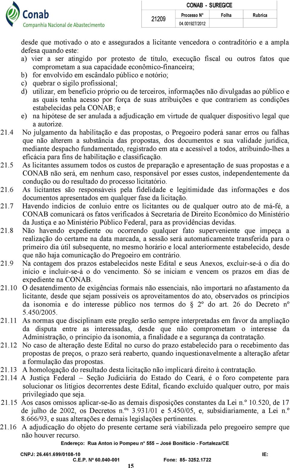 não divulgadas ao público e as quais tenha acesso por força de suas atribuições e que contrariem as condições estabelecidas pela CONAB; e e) na hipótese de ser anulada a adjudicação em virtude de