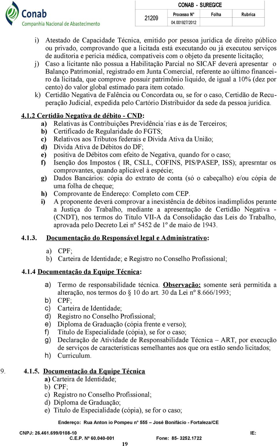 último financeiro da licitada, que comprove possuir patrimônio liquido, de igual a 10% (dez por cento) do valor global estimado para item cotado.