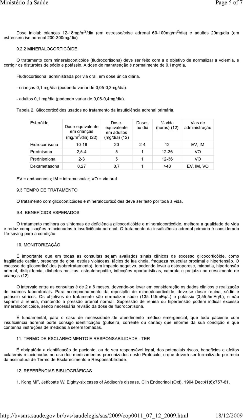 A dose de manutenção é normalmente de 0,1mg/dia. Fludrocortisona: administrada por via oral, em dose única diária. - crianças 0,1 mg/dia (podendo variar de 0,05-0,3mg/dia).