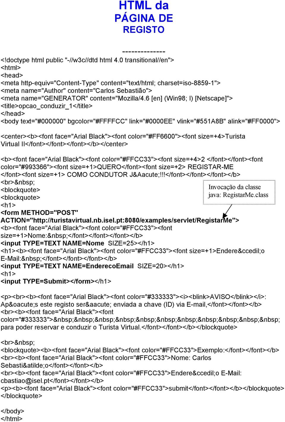 6 [en] (Win98; I) [Netscape]"> <title>opcao_conduzir_1</title> </head> <body text="#000000" bgcolor="#ffffcc" link="#0000ee" vlink="#551a8b" alink="#ff0000"> <center><b><font face="arial Black"><font