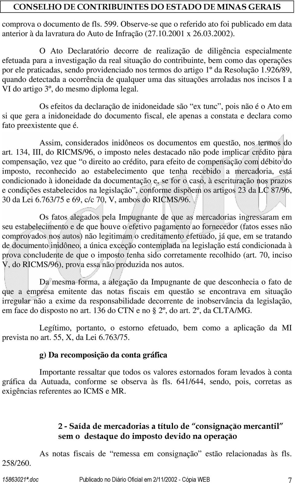 termos do artigo 1º da Resolução 1.926/89, quando detectada a ocorrência de qualquer uma das situações arroladas nos incisos I a VI do artigo 3º, do mesmo diploma legal.