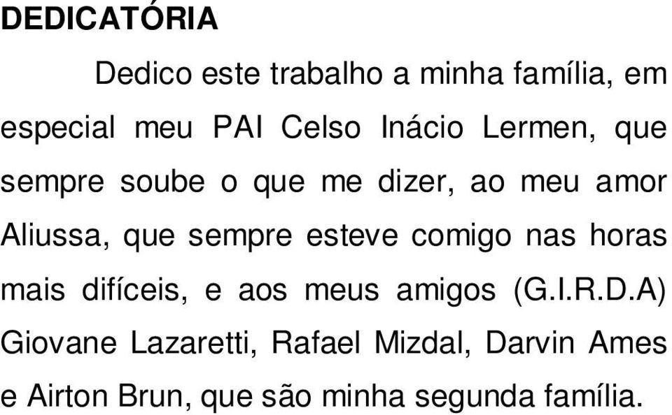 esteve comigo nas horas mais difíceis, e aos meus amigos (G.I.R.D.