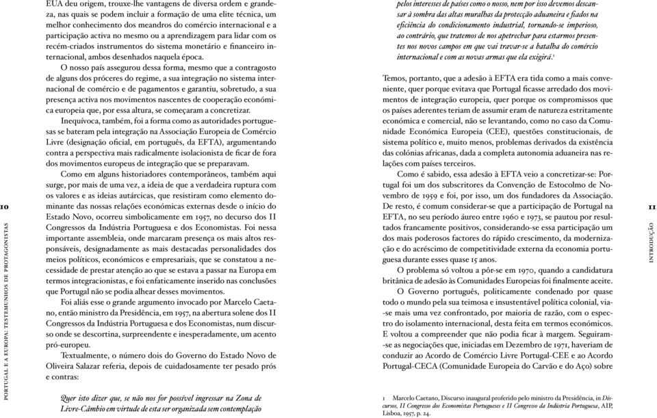 O nosso país assegurou dessa forma, mesmo que a contragosto de alguns dos próceres do regime, a sua integração no sistema internacional de comércio e de pagamentos e garantiu, sobretudo, a sua