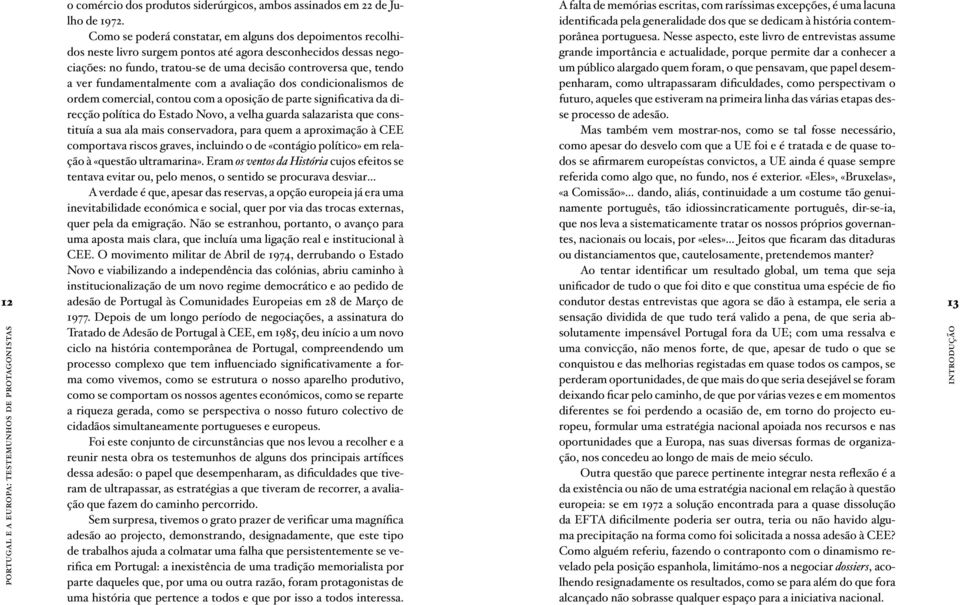 fundamentalmente com a avaliação dos condicionalismos de ordem comercial, contou com a oposição de parte significativa da direcção política do Estado Novo, a velha guarda salazarista que constituía a