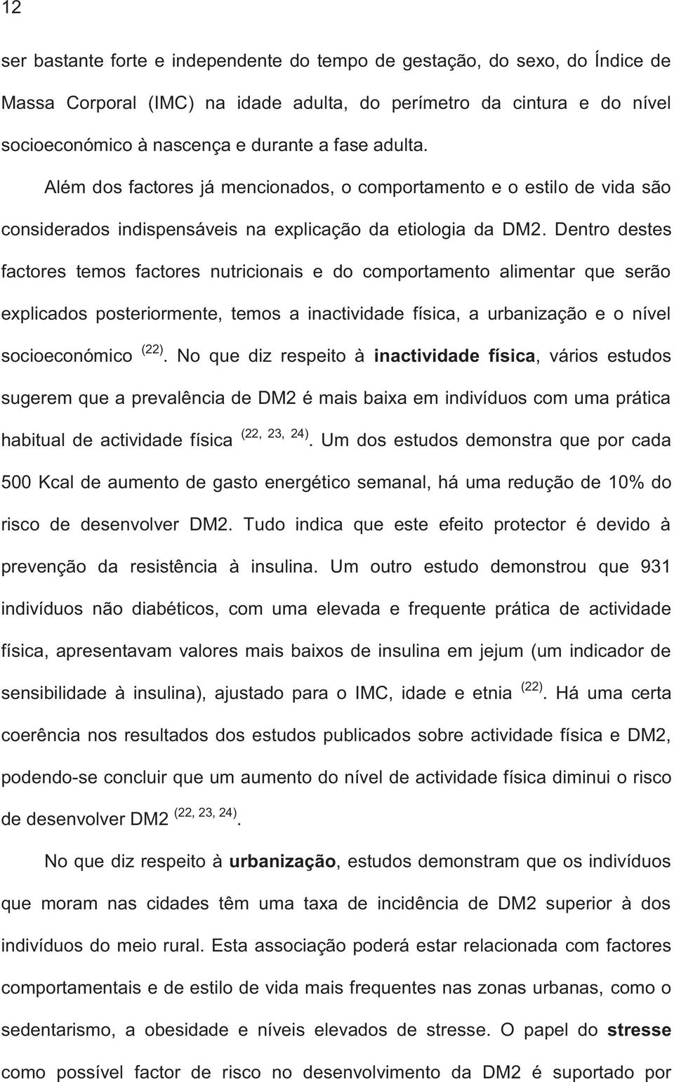 Dentro destes factores temos factores nutricionais e do comportamento alimentar que serão explicados posteriormente, temos a inactividade física, a urbanização e o nível socioeconómico (22).