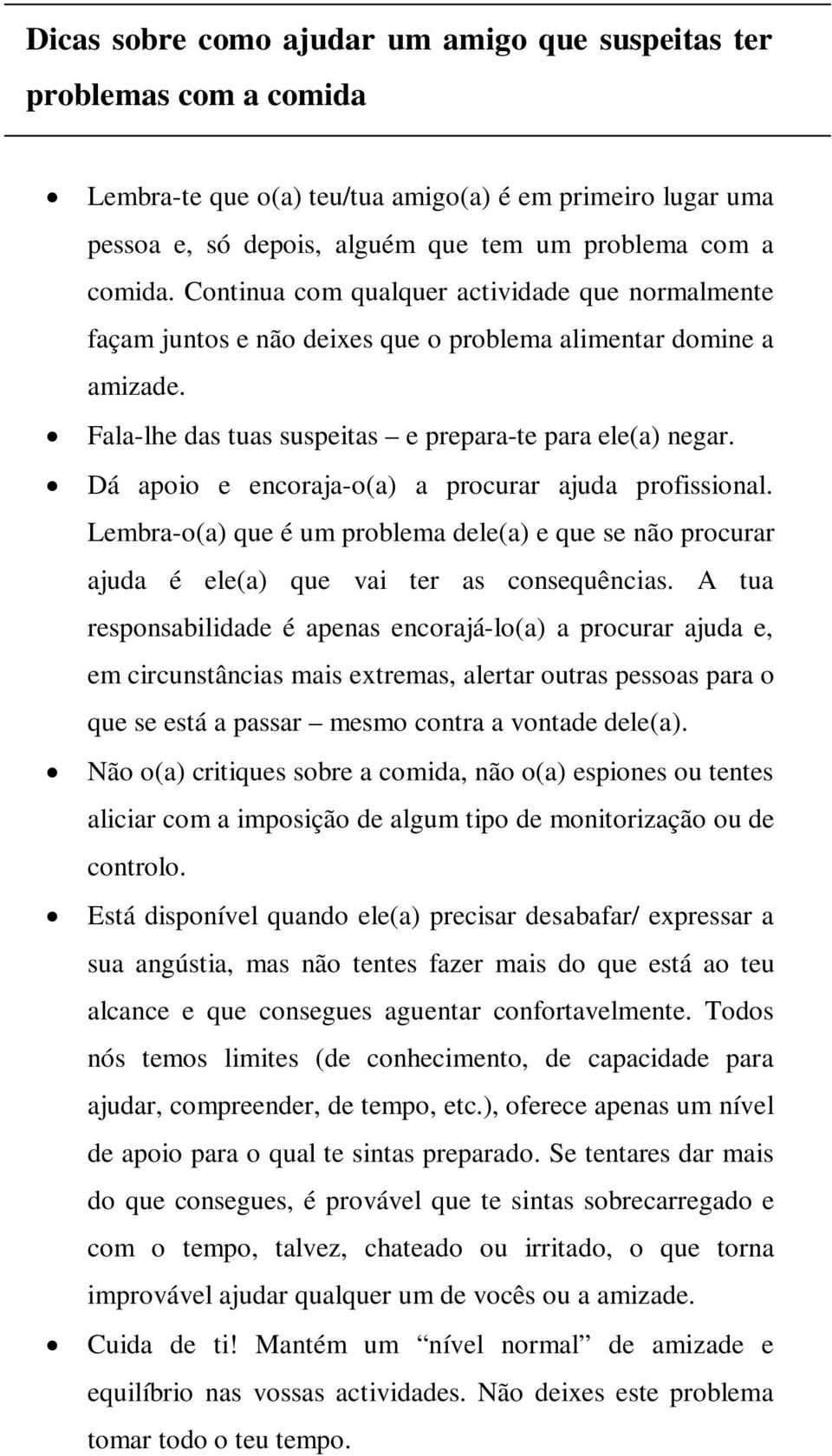 Dá apoio e encoraja-o(a) a procurar ajuda profissional. Lembra-o(a) que é um problema dele(a) e que se não procurar ajuda é ele(a) que vai ter as consequências.