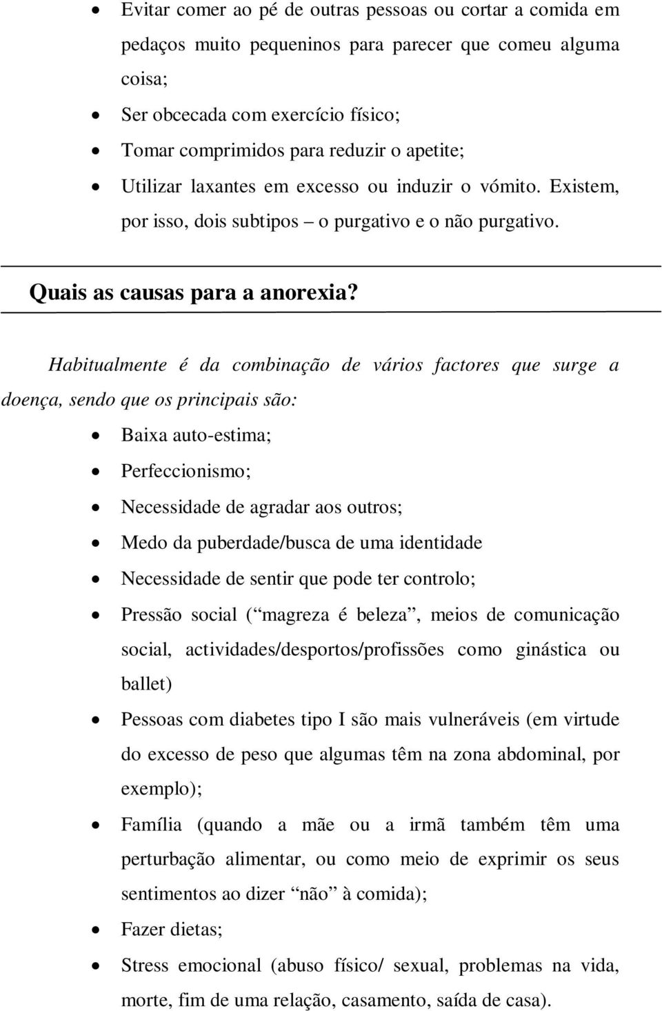 Habitualmente é da combinação de vários factores que surge a doença, sendo que os principais são: Baixa auto-estima; Perfeccionismo; Necessidade de agradar aos outros; Medo da puberdade/busca de uma