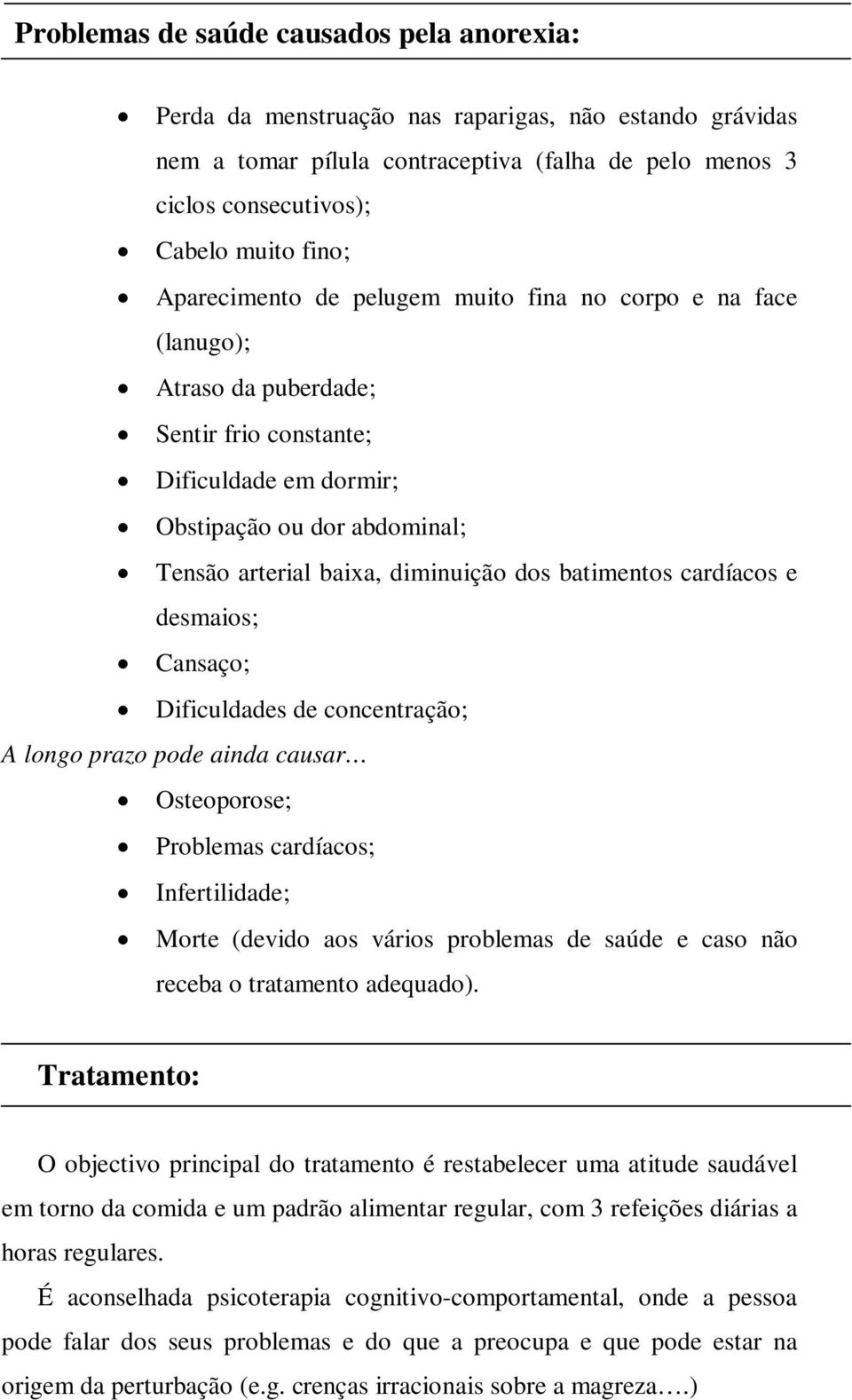 batimentos cardíacos e desmaios; Cansaço; Dificuldades de concentração; A longo prazo pode ainda causar Osteoporose; Problemas cardíacos; Infertilidade; Morte (devido aos vários problemas de saúde e