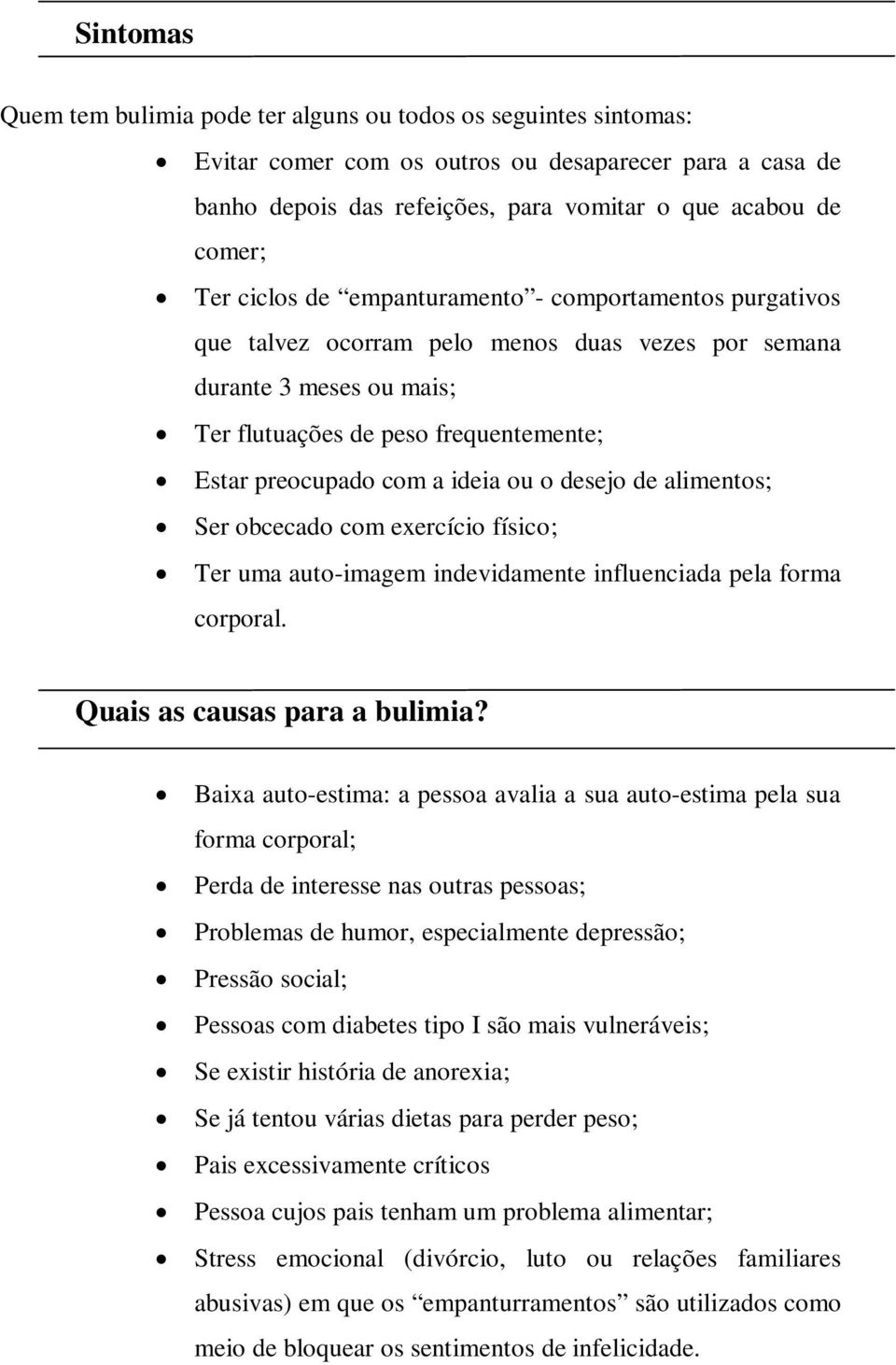 ou o desejo de alimentos; Ser obcecado com exercício físico; Ter uma auto-imagem indevidamente influenciada pela forma corporal. Quais as causas para a bulimia?