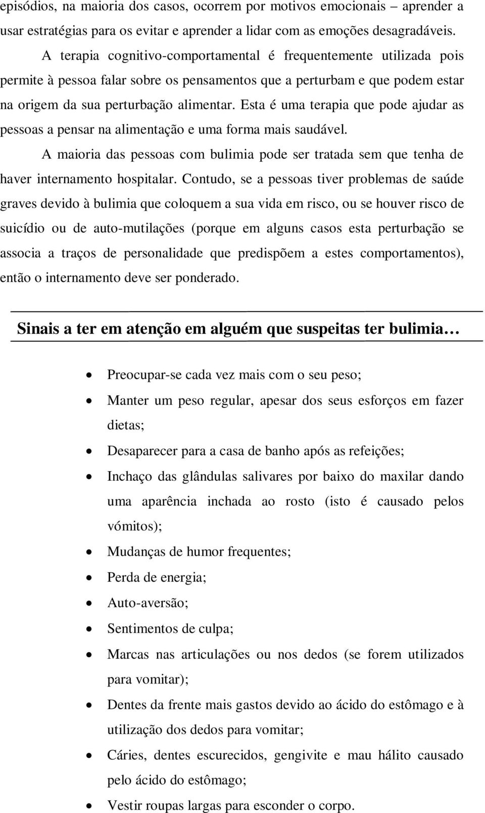 Esta é uma terapia que pode ajudar as pessoas a pensar na alimentação e uma forma mais saudável. A maioria das pessoas com bulimia pode ser tratada sem que tenha de haver internamento hospitalar.