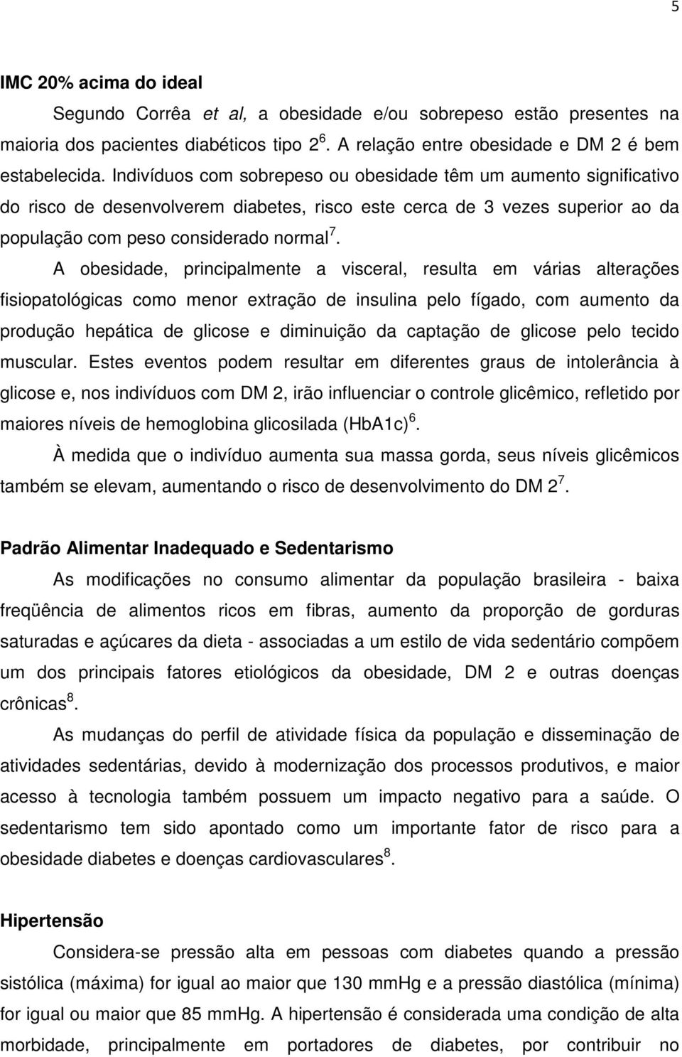 A obesidade, principalmente a visceral, resulta em várias alterações fisiopatológicas como menor extração de insulina pelo fígado, com aumento da produção hepática de glicose e diminuição da captação