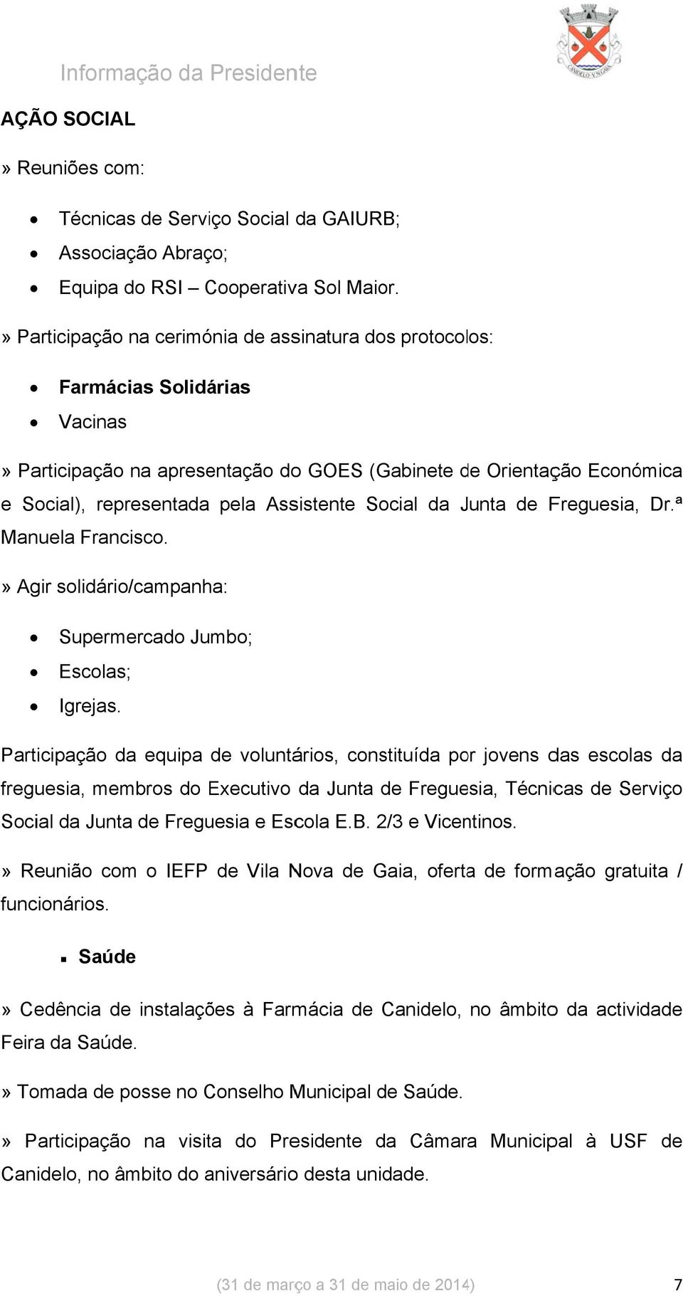 pela Assistente Social da Junta de Freguesia, Dr.ª» Agir solidário/campanha: Supermercado Jumbo; Escolas; Igrejas.