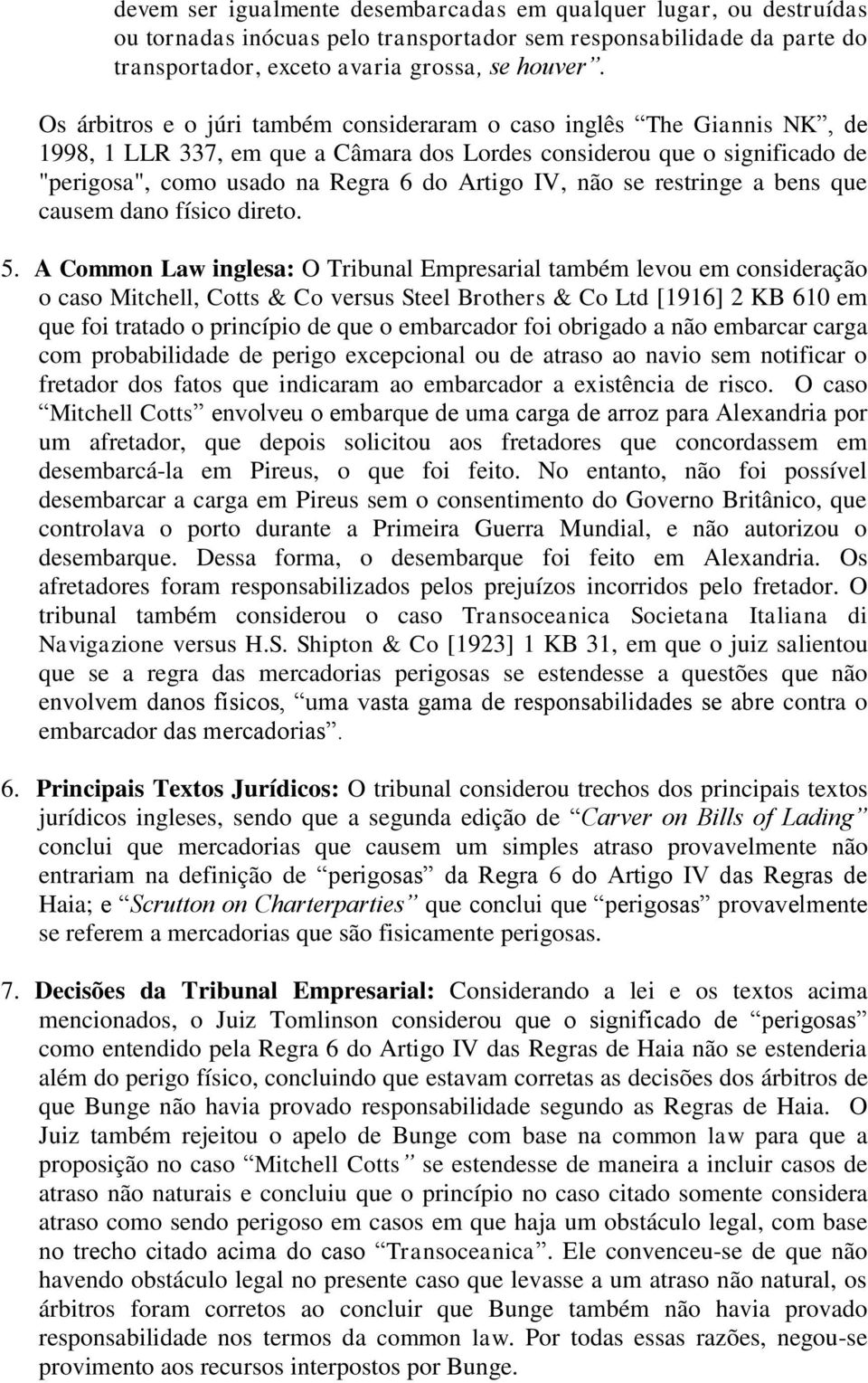 não se restringe a bens que causem dano físico direto. 5.