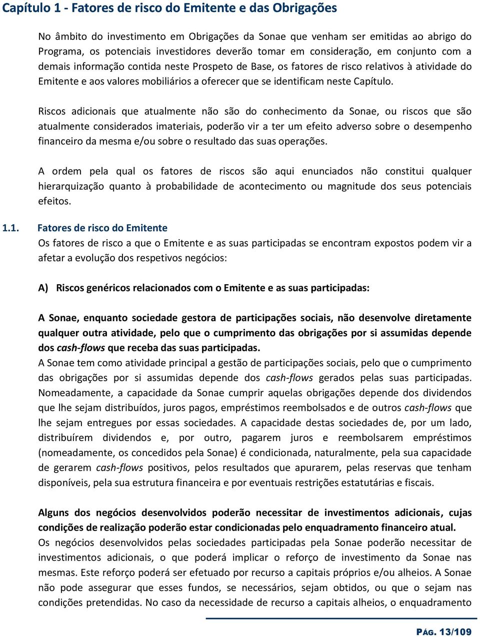 Riscs adicinais que atualmente nã sã d cnheciment da Snae, u riscs que sã atualmente cnsiderads imateriais, pderã vir a ter um efeit advers sbre desempenh financeir da mesma e/u sbre resultad das