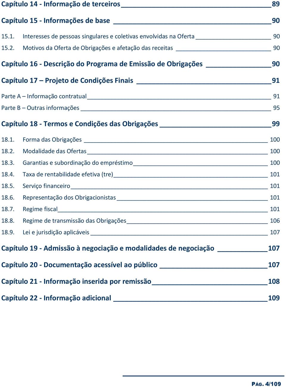 infrmações 95 Capítul 18 - Terms e Cndições das Obrigações 99 18.1. Frma das Obrigações 100 18.2. Mdalidade das Ofertas 100 18.3. Garantias e subrdinaçã d empréstim 100 18.4.