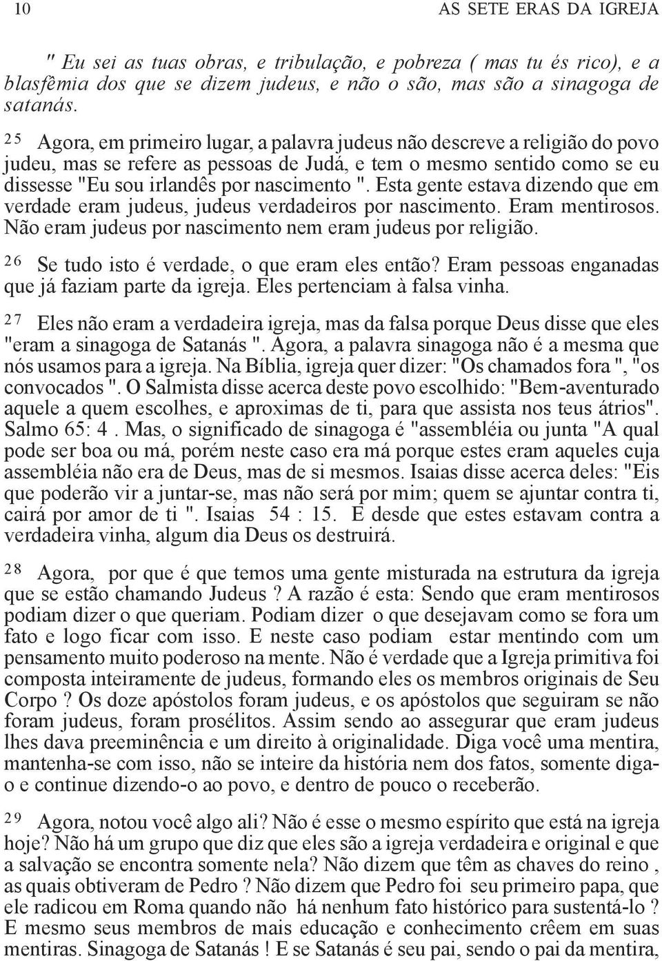 Esta gente estava dizendo que em verdade eram judeus, judeus verdadeiros por nascimento. Eram mentirosos. Não eram judeus por nascimento nem eram judeus por religião.