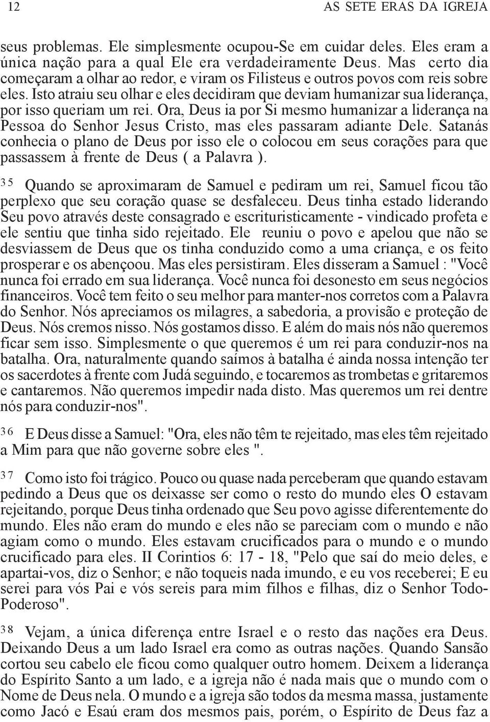 Ora, Deus ia por Si mesmo humanizar a liderança na Pessoa do Senhor Jesus Cristo, mas eles passaram adiante Dele.