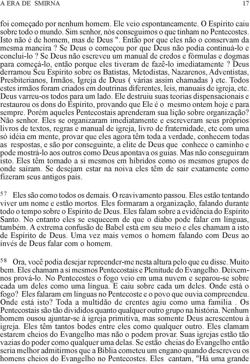 Se Deus não escreveu um manual de credos e fórmulas e dogmas para começá-lo, então porque eles tiveram de fazê-lo imediatamente?